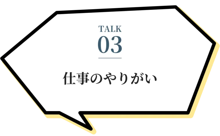 TALK03 仕事のやりがい